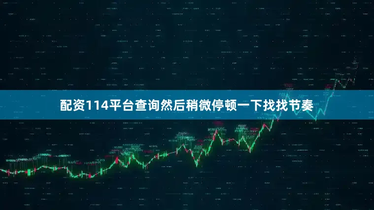 配资114平台查询然后稍微停顿一下找找节奏