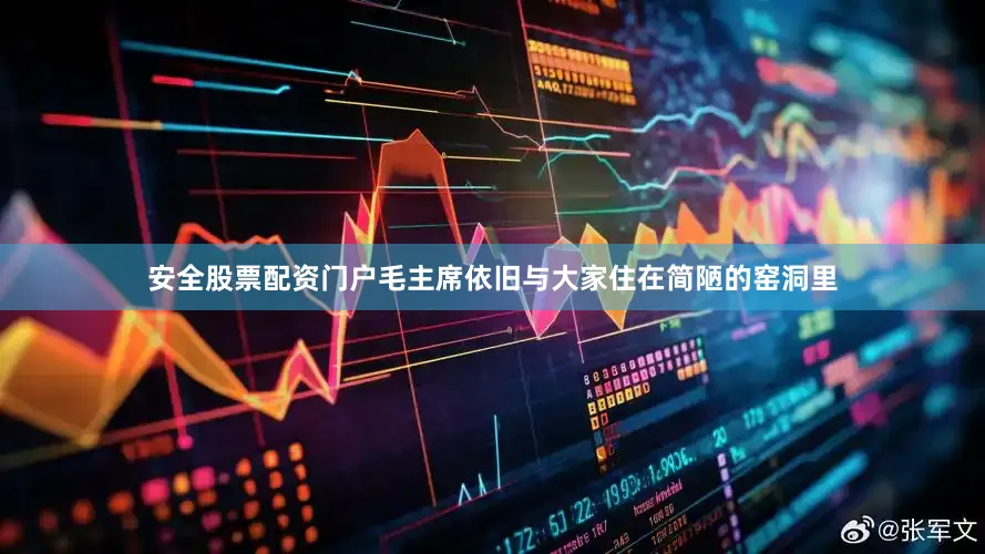 安全股票配资门户毛主席依旧与大家住在简陋的窑洞里
