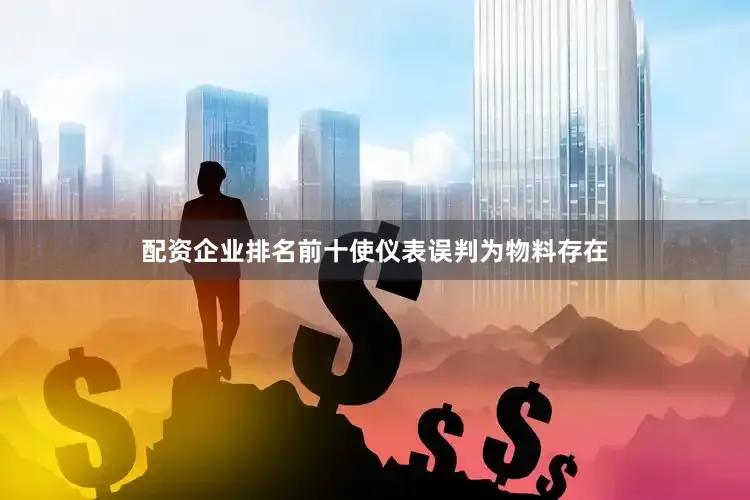 配资企业排名前十使仪表误判为物料存在
