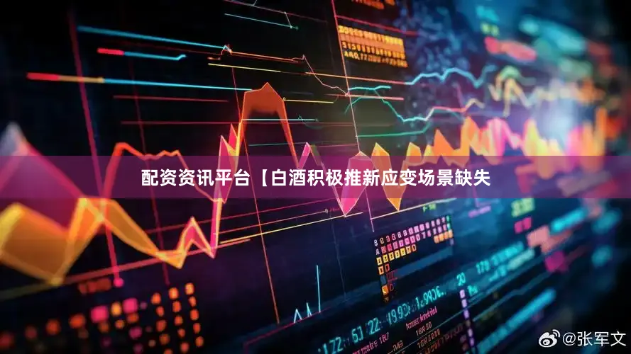 配资资讯平台　　【白酒积极推新应变场景缺失
